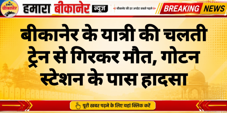 बीकानेर के यात्री की चलती ट्रेन से गिरकर मौत, गोटन स्टेशन के पास हादसा