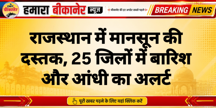 राजस्थान में मानसून की दस्तक, 25 जिलों में बारिश और आंधी का अलर्ट