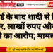 सगाई के बाद शादी से किया इनकार, लाखों रुपए और जेवर हड़पने का आरोप; मामला दर्ज