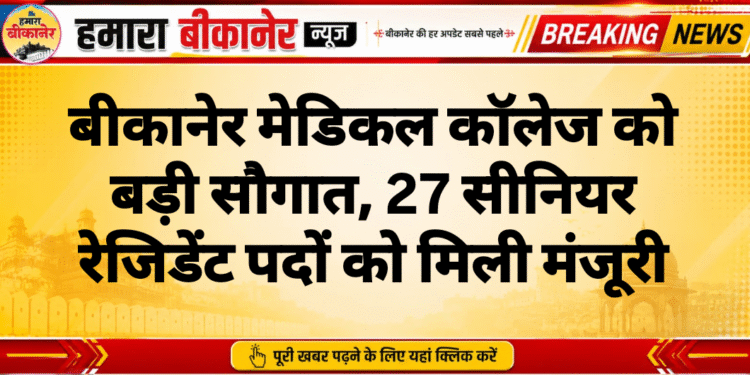 बीकानेर मेडिकल कॉलेज को बड़ी सौगात, 27 सीनियर रेजिडेंट पदों को मिली मंजूरी