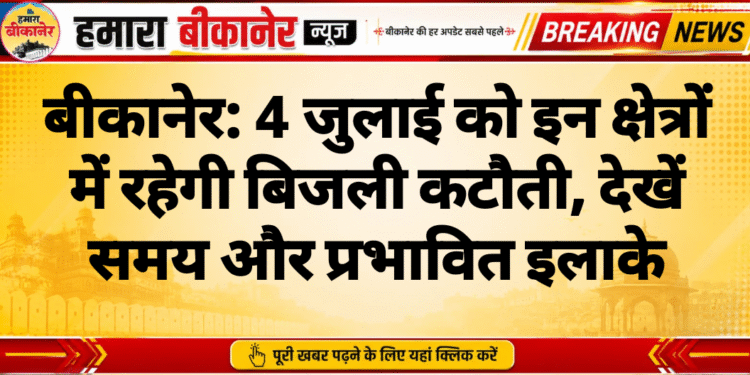 बीकानेर: 4 जुलाई को इन क्षेत्रों में रहेगी बिजली कटौती, देखें समय और प्रभावित इलाके