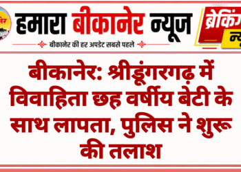 बीकानेर: श्रीडूंगरगढ़ में विवाहिता छह वर्षीय बेटी के साथ लापता, पुलिस ने शुरू की तलाश