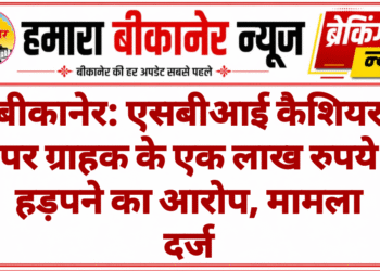 बीकानेर: एसबीआई कैशियर पर ग्राहक के एक लाख रुपये हड़पने का आरोप, मामला दर्ज