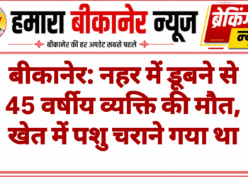 बीकानेर: नहर में डूबने से 45 वर्षीय व्यक्ति की मौत, खेत में पशु चराने गया था