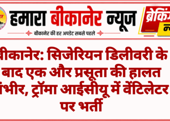 बीकानेर: सिजेरियन डिलीवरी के बाद एक और प्रसूता की हालत गंभीर, ट्रॉमा आईसीयू में वेंटिलेटर पर भर्ती