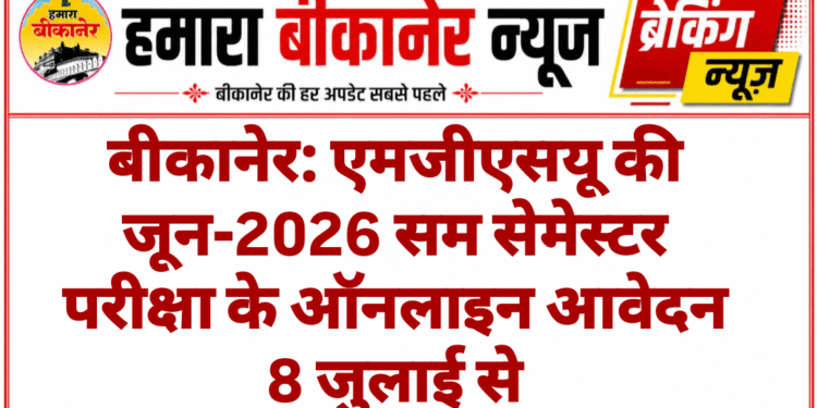 बीकानेर: एमजीएसयू की जून-2026 सम सेमेस्टर परीक्षा के ऑनलाइन आवेदन 8 जुलाई से