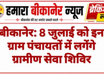 बीकानेर: 8 जुलाई को इन ग्राम पंचायतों में लगेंगे ग्रामीण सेवा शिविर