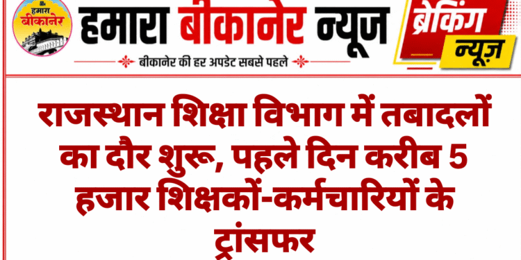 राजस्थान शिक्षा विभाग में तबादलों का दौर शुरू, पहले दिन करीब 5 हजार शिक्षकों-कर्मचारियों के ट्रांसफर