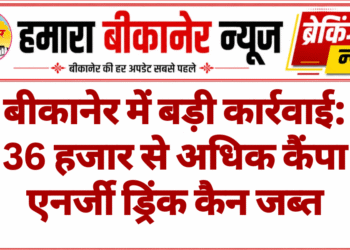 बीकानेर में बड़ी कार्रवाई: 36 हजार से अधिक कैंपा एनर्जी ड्रिंक कैन जब्त