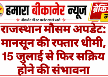 राजस्थान मौसम अपडेट: मानसून की रफ्तार धीमी, 15 जुलाई से फिर सक्रिय होने की संभावना