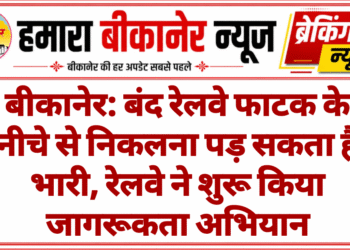 बीकानेर: बंद रेलवे फाटक के नीचे से निकलना पड़ सकता है भारी, रेलवे ने शुरू किया जागरूकता अभियान