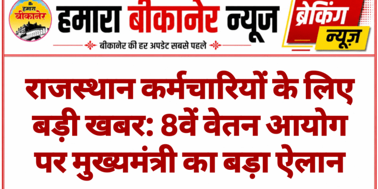 राजस्थान कर्मचारियों के लिए बड़ी खबर: 8वें वेतन आयोग पर मुख्यमंत्री का बड़ा ऐलान