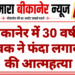 बीकानेर में 30 वर्षीय युवक ने फंदा लगाकर की आत्महत्या
