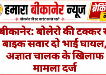 बीकानेर: बोलेरो की टक्कर से बाइक सवार दो भाई घायल, अज्ञात चालक के खिलाफ मामला दर्ज