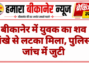 बीकानेर में युवक का शव पंखे से लटका मिला, पुलिस जांच में जुटी
