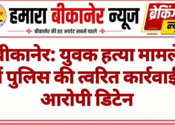 बीकानेर: युवक हत्या मामले में पुलिस की त्वरित कार्रवाई, आरोपी डिटेन