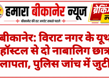 बीकानेर: विराट नगर के यूथ हॉस्टल से दो नाबालिग छात्र लापता, पुलिस जांच में जुटी