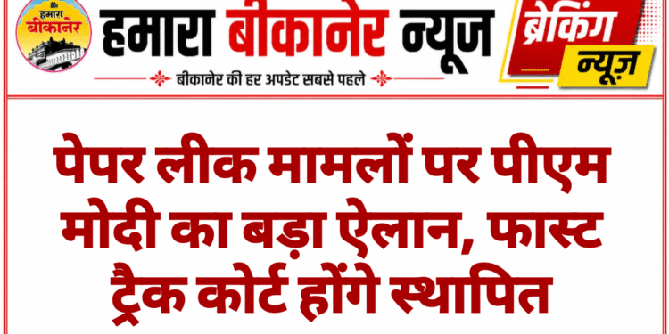 पेपर लीक मामलों पर पीएम मोदी का बड़ा ऐलान, फास्ट ट्रैक कोर्ट होंगे स्थापित