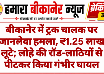 बीकानेर में ट्रक चालक पर जानलेवा हमला, ₹1.25 लाख लूटे; लोहे की रॉड-लाठियों से पीटकर किया गंभीर घायल