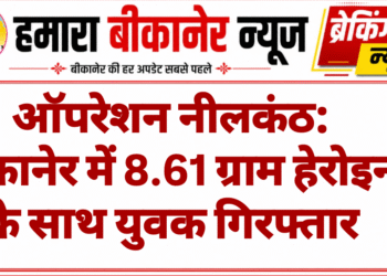 ऑपरेशन नीलकंठ: बीकानेर में 8.61 ग्राम हेरोइन के साथ युवक गिरफ्तार