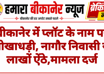 बीकानेर में प्लॉट के नाम पर धोखाधड़ी, नागौर निवासी से लाखों ऐंठे,मामला दर्ज