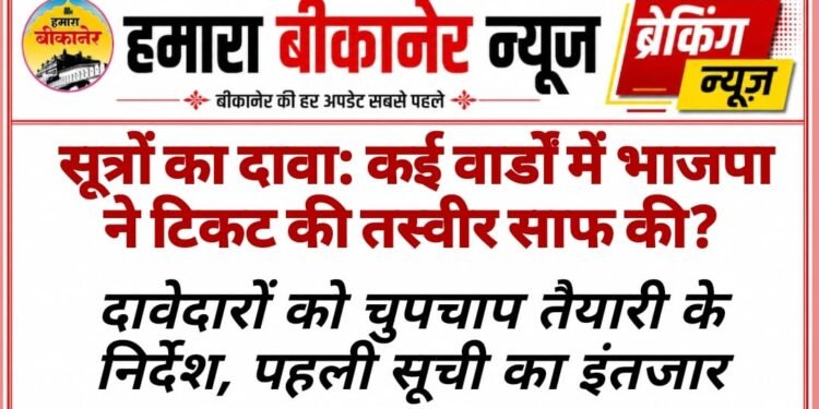 सूत्रों का दावा: कई वार्डों में भाजपा ने टिकट की तस्वीर साफ की? दावेदारों को चुपचाप तैयारी के निर्देश, पहली सूची का इंतजार