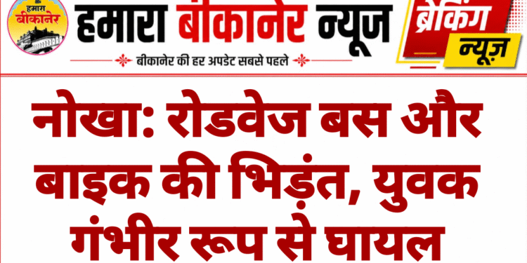 नोखा: रोडवेज बस और बाइक की भिड़ंत, युवक गंभीर रूप से घायल