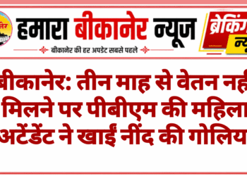 बीकानेर: तीन माह से वेतन नहीं मिलने पर पीबीएम की महिला अटेंडेंट ने खाईं नींद की गोलियां