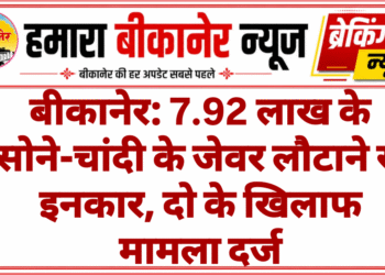 बीकानेर: 7.92 लाख के सोने-चांदी के जेवर लौटाने से इनकार, दो के खिलाफ मामला दर्ज