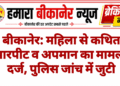 बीकानेर: महिला से कथित मारपीट व अपमान का मामला दर्ज, पुलिस जांच में जुटी