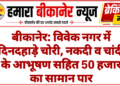 बीकानेर: विवेक नगर में दिनदहाड़े चोरी, नकदी व चांदी के आभूषण सहित 50 हजार का सामान पार