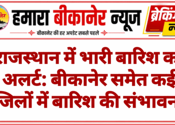 राजस्थान में भारी बारिश का अलर्ट: बीकानेर समेत कई जिलों में बारिश की संभावना