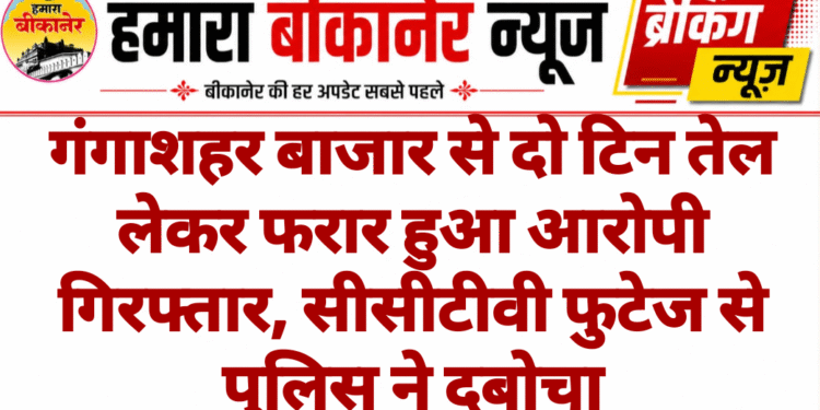 गंगाशहर बाजार से दो टिन तेल लेकर फरार हुआ आरोपी गिरफ्तार, सीसीटीवी फुटेज से पुलिस ने दबोचा