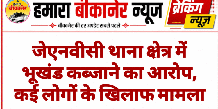 जेएनवीसी थाना क्षेत्र में भूखंड कब्जाने का आरोप, कई लोगों के खिलाफ मामला