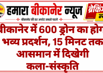बीकानेर में 600 ड्रोन का होगा भव्य प्रदर्शन, 15 मिनट तक आसमान में दिखेगी कला-संस्कृति