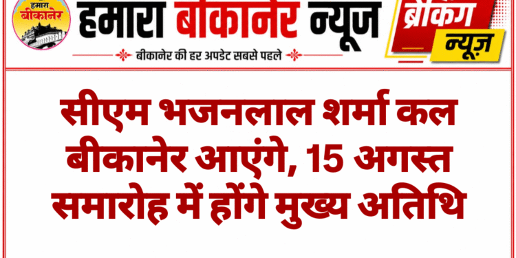 सीएम भजनलाल शर्मा कल बीकानेर आएंगे, 15 अगस्त समारोह में होंगे मुख्य अतिथि