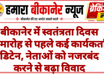 बीकानेर में स्वतंत्रता दिवस समारोह से पहले कई कार्यकर्ता डिटेन, नेताओं को नजरबंद करने से बढ़ा विवाद