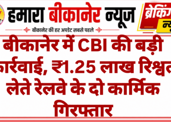 बीकानेर में CBI की बड़ी कार्रवाई, ₹1.25 लाख रिश्वत लेते रेलवे के दो कार्मिक गिरफ्तार