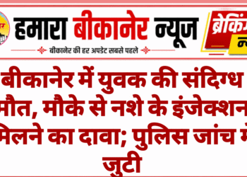 बीकानेर में युवक की संदिग्ध मौत, मौके से नशे के इंजेक्शन मिलने का दावा; पुलिस जांच में जुटी