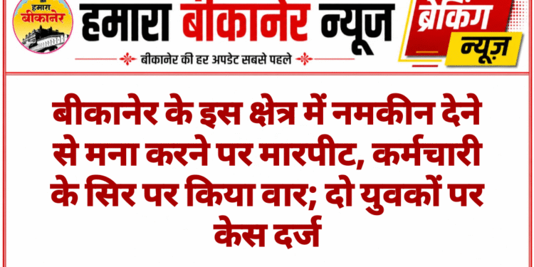 नमकीन देने से मना करने पर मारपीट, कर्मचारी के सिर पर किया वार; दो युवकों पर केस दर्ज