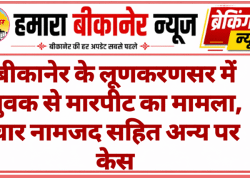 बीकानेर के लूणकरणसर में युवक से मारपीट का मामला, चार नामजद सहित अन्य पर केस