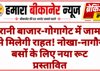 रानी बाजार-गोगागेट में जाम से मिलेगी राहत! नोखा-नागौर बसों के लिए नया रूट प्रस्तावित