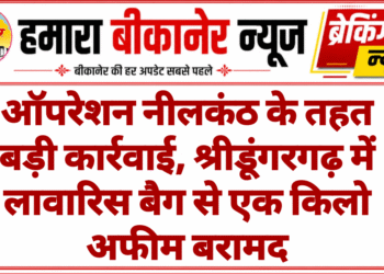 ऑपरेशन नीलकंठ के तहत बड़ी कार्रवाई, श्रीडूंगरगढ़ में लावारिस बैग से एक किलो अफीम बरामद