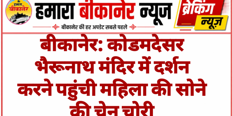 बीकानेर: कोडमदेसर भैरूनाथ मंदिर में दर्शन करने पहुंची महिला की सोने की चेन चोरी