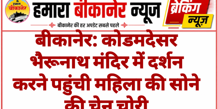 बीकानेर: कोडमदेसर भैरूनाथ मंदिर में दर्शन करने पहुंची महिला की सोने की चेन चोरी