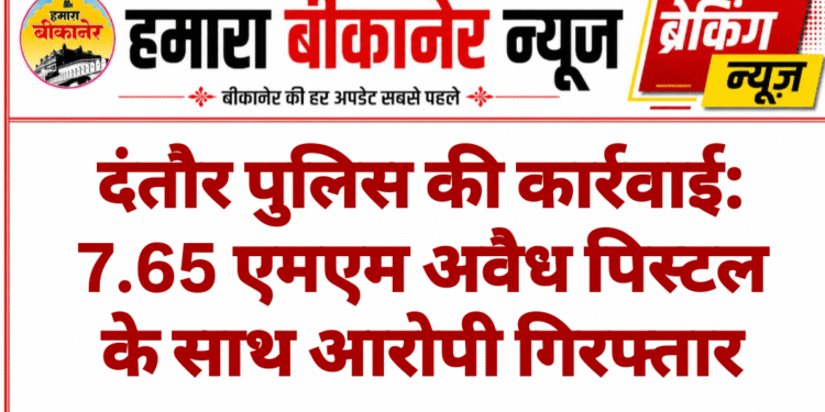 दंतौर पुलिस की कार्रवाई: 7.65 एमएम अवैध पिस्टल के साथ आरोपी गिरफ्तार