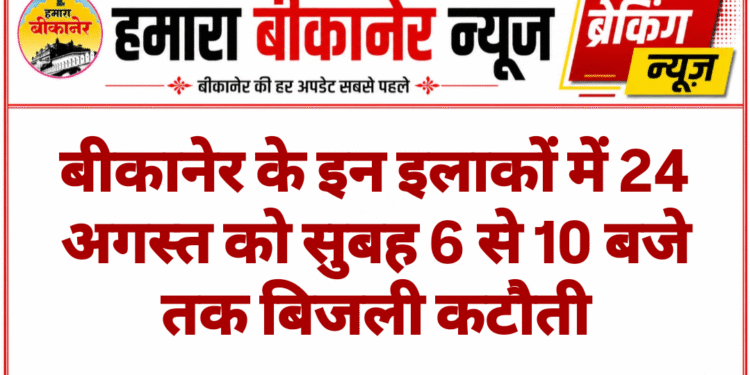 बीकानेर के इन इलाकों में 24 अगस्त को सुबह 6 से 10 बजे तक बिजली कटौती