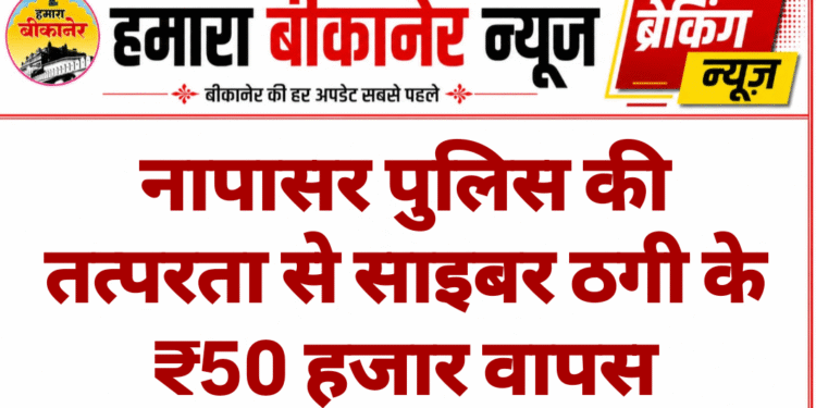नापासर पुलिस की तत्परता से साइबर ठगी के ₹50 हजार वापस