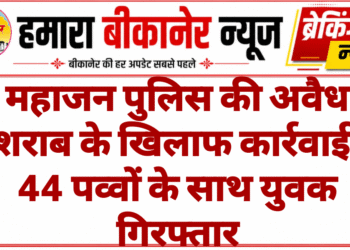 महाजन पुलिस की अवैध शराब के खिलाफ कार्रवाई, 44 पव्वों के साथ युवक गिरफ्तार