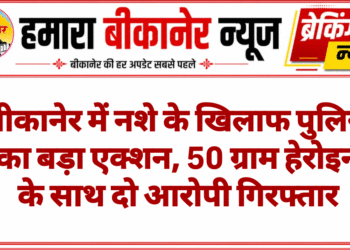 बीकानेर में नशे के खिलाफ पुलिस का बड़ा एक्शन, 50 ग्राम हेरोइन के साथ दो आरोपी गिरफ्तार